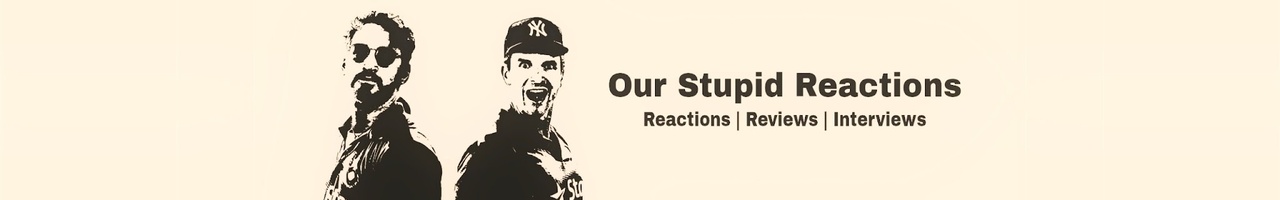OUR STUPID REACTIONS