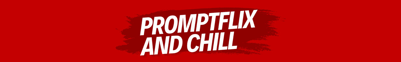 Promptflix and Chill