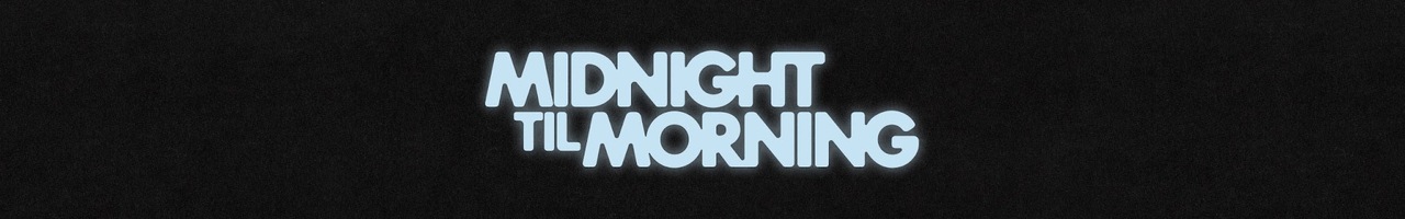 Midnight Til Morning
